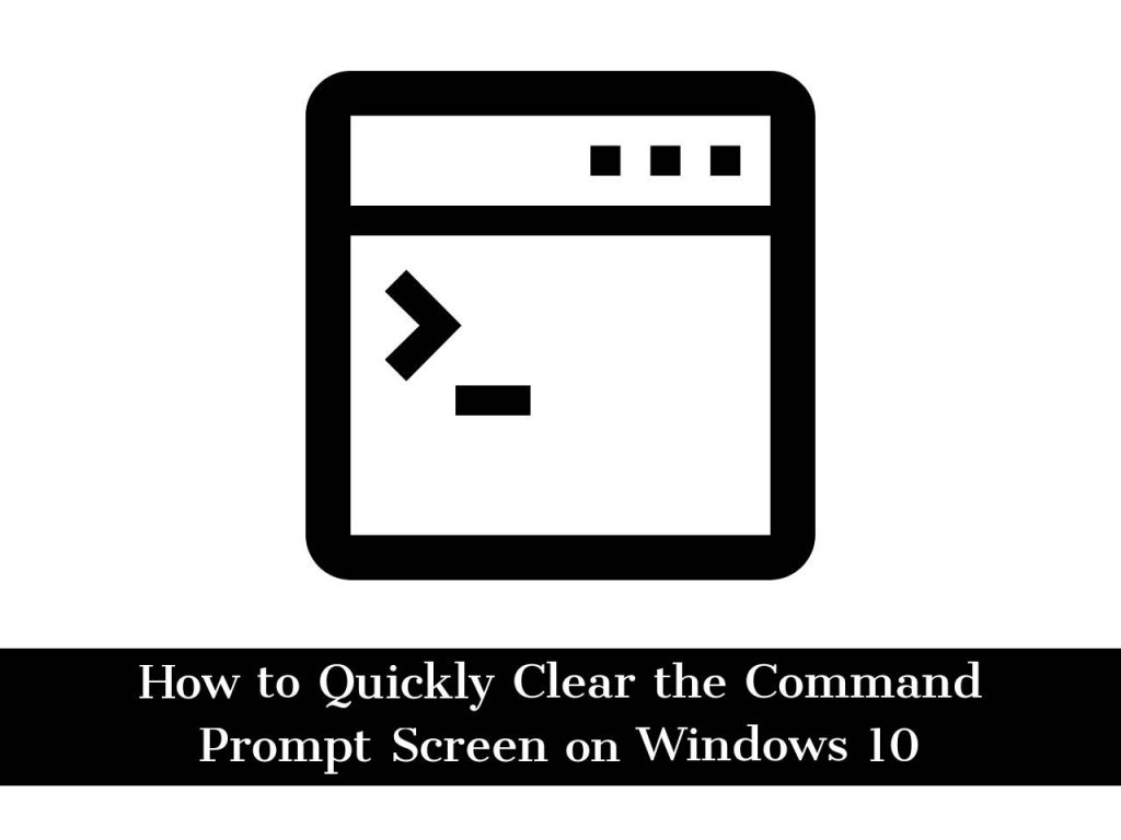 how-to-quickly-clear-the-command-prompt-screen-on-windows-10-in-3-ways-2021-the-microsoft